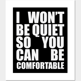 I Wont Be Quiet So You Can Be Comfortable Posters and Art